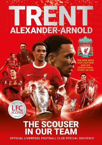 Trent Alexander-Arnold: The Scouser In Our Team: Official Liverpool Football Club tribute souvenir magazine (Liverpool Football Club's Official Icons 2)