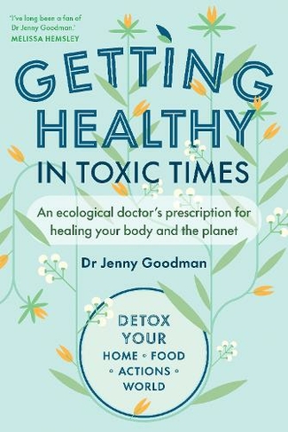 Getting Healthy in Toxic Times: An ecological doctor's prescription for healing your body and the planet