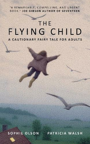The Flying Child - A Cautionary Fairytale for Adults: Finding a purposeful life after Child Sexual Abuse through compassionate and creative therapy (Illustrated edition)