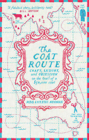 The Coat Route: craft, luxury, and obsession on the trail of a $50,000 coat (New edition)