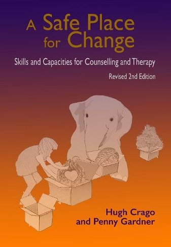 A Safe Place for Change, 2nd ed.: Skills and Capacities for Counselling and Therapy (2nd New edition)