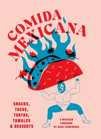 Comida Mexicana: Snacks, tacos, tortas, tamales & desserts