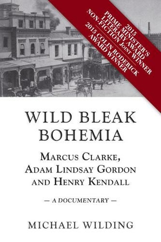 Wild Bleak Bohemia: Marcus Clarke, Adam Lindsay Gordon and Henry Kendall: a Documentary