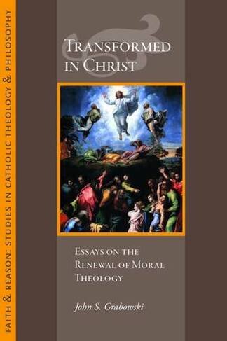 Transformed in Christ: Essays in the Renewal of Moral Theology