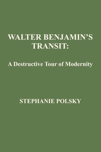Walter Banjamin's Transit: A Destructive Tour of Modernity