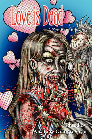 Love is Dead: A Zombie Anthology