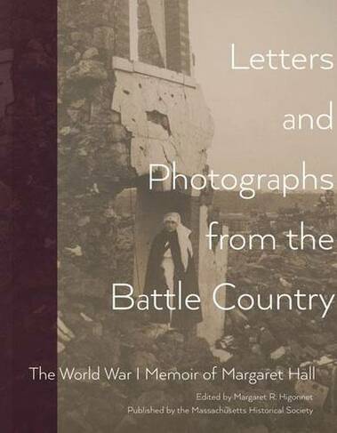 Letters and Photographs from the Battle Country: The World War I Memoir of Margaret Hall