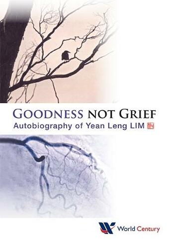Goodness Not Grief: Autobiography Of Yean Leng Lim