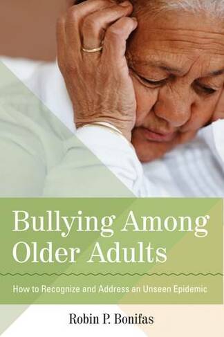 Bullying Among Older Adults: How to Recognize and Address an Unseen Epidemic
