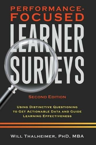 Performance-Focused Learner Surveys: Using Distinctive Questioning to Get Actionable Data and Guide Learning Effectiveness (2nd ed.)