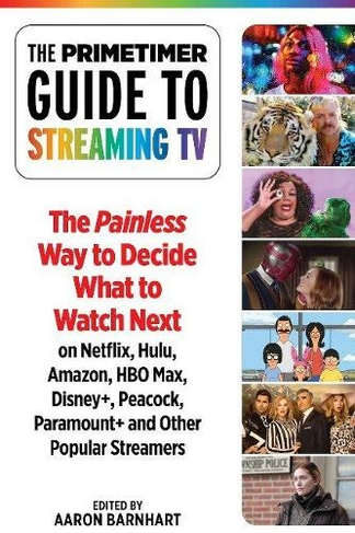The Primetimer Guide to Streaming TV: The Painless Way To Decide What To Watch Next on Netflix, Hulu, Amazon, HBO Max, Disney+, Peacock, Paramount+ And Other Popular Streamers