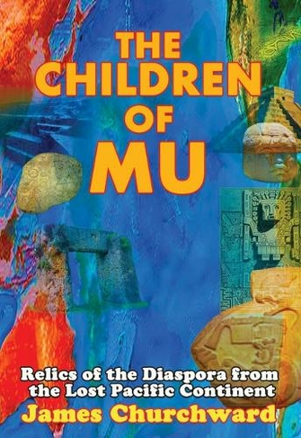 The Children of Mu: Relics of the Diaspora from the Lost Pacific Continent (2nd Revised edition)