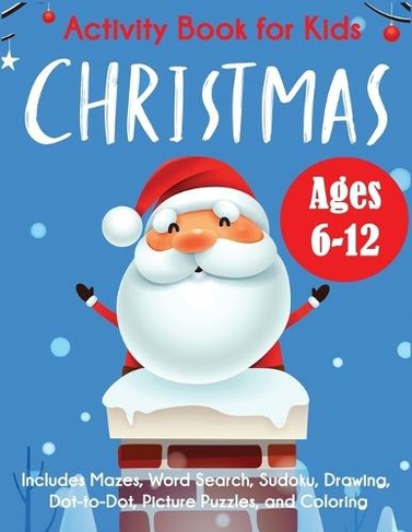 Christmas Activity Book for Kids: Ages 6-12, Includes Mazes, Word Search, Sudoku, Drawing, Dot-to-Dot, Picture Puzzles, and Coloring
