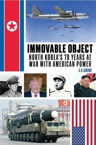 Immovable Object: North Korea's 70 Years at War with American Power