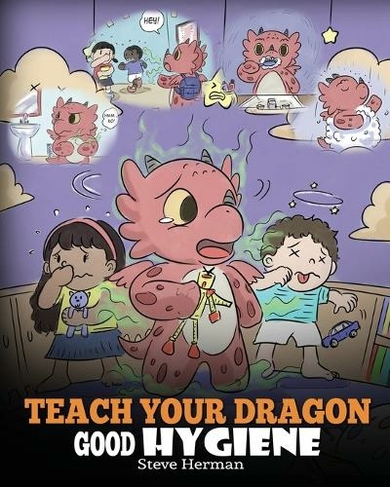Teach Your Dragon Good Hygiene: Help Your Dragon Start Healthy Hygiene Habits. A Cute Children Story To Teach Kids Why Good Hygiene Is Important Socially and Emotionally. (My Dragon Books 32)
