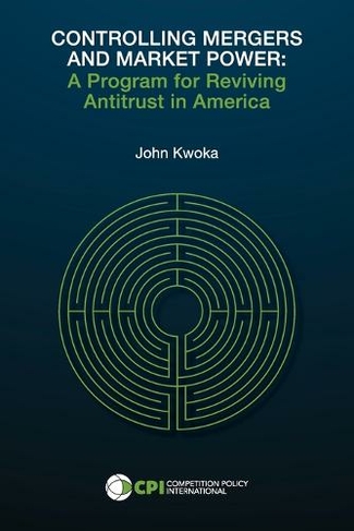 Controlling Mergers and Market Power: A Program for Reviving Antitrust in America