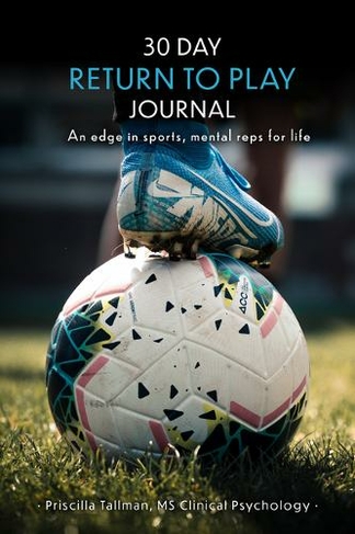 30 Day Return to Play Journal: An Edge in Sports, Mental Reps for Life