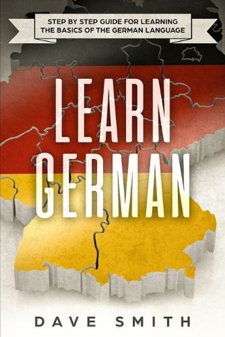 Learn German: Step by Step Guide For Learning The Basics of The German Language (German 1)