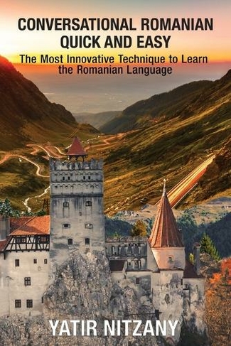 Conversational Romanian Quick and Easy: The Most Innovative Technique to Learn the Romanian Language.