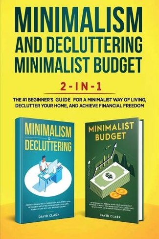 Minimalism Decluttering and Minimalist Budget 2-in-1 Book: The #1 Beginner's Box Set for A Minimalist Way of Living, Declutter Your Home, and Achieve Financial Freedom