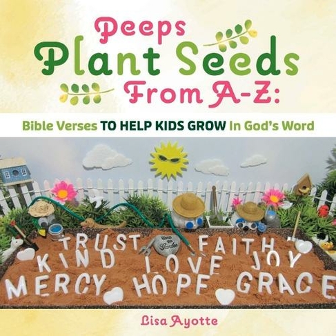 Peeps Plant Seeds From A-Z:  Bible Verses To Help Kids Grow In God's Word