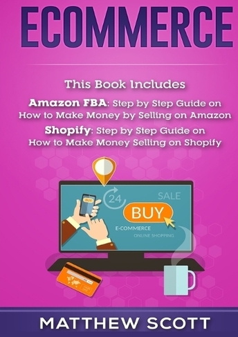 Ecommerce: Amazon FBA - Step by Step Guide on How to Make Money Selling on Amazon, Shopify: Step by Step Guide on How to Make Money Selling on Shopify