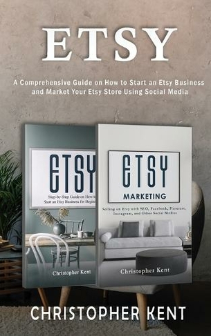 Etsy: A Comprehensive Guide on How to Start an Etsy Business and Market Your Etsy Store for Beginners: A Comprehensive Guide on How to Start an Etsy Business and Market Your Own: A Comprehensive Guide on How to Start an Etsy Business and Market: A Comprehensive