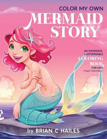 Color My Own Mermaid Story: An Immersive, Customizable Coloring Book for Kids (That Rhymes!) (Color My Own 4)