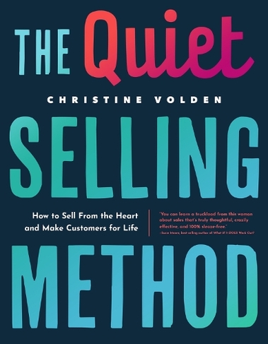 The Quiet Selling Method: How to Sell from the Heart and Make Customers for Life