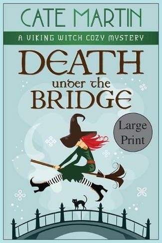 Death under the Bridge: A Viking Witch Cozy Mystery (The Viking Witch Cozy Mysteries 2 Large type / large print edition)