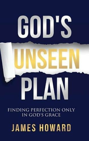 God's Unseen Plan: Finding Perfection Only in God's Grace