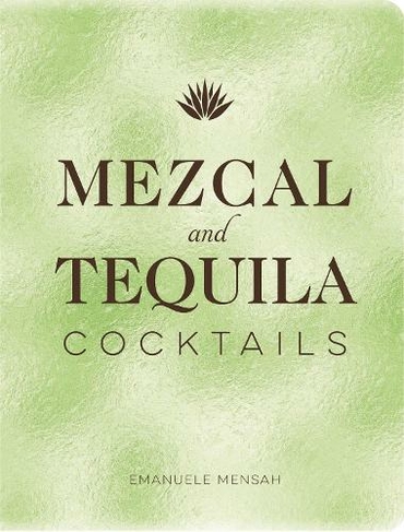 Mezcal and Tequila Cocktails: A Collection of Mezcal and Tequila Cocktails