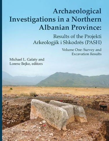 Archaeological Investigations in a Northern Albanian Province Volume 64: Volume One: Survey and Excavation Results (Memoirs)