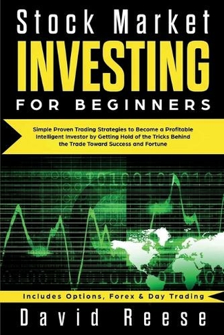 Stock Market Investing for Beginners: Simple Proven Trading Strategies to Become a Profitable Intelligent Investor by Getting Hold of the Tricks Behind the Trade. Includes Options, Forex & Day Trading (Trading Online for a Living)