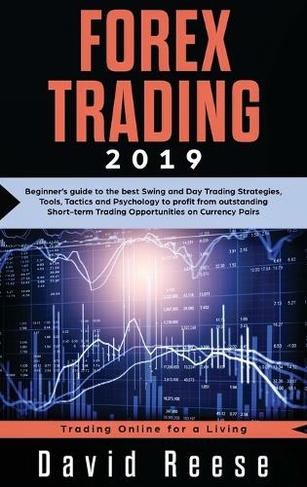 Forex Trading: Beginner's guide to the best Swing and Day Trading Strategies, Tools, Tactics and Psychology to profit from outstanding Short-term Trading Opportunities on Currency Pairs (Trading Online for a Living)