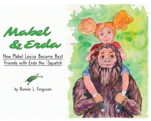 Mabel & Erda: How Mabel Louise Became Best Friends with Erda the 'Squatch