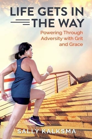 Life Gets in The Way: Powering Through Adversity with Grit and Grace