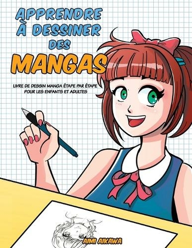 Apprendre a desinner des mangas: Livre de dessin manga - etape par etape pour les enfants et adultes