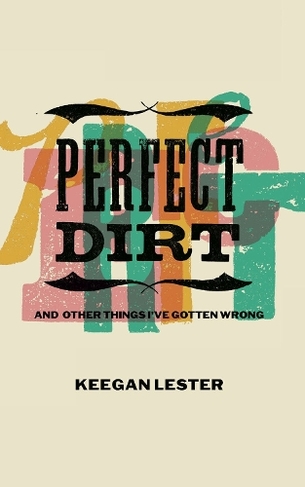 Perfect Dirt: And Other Things I've Gotten Wrong