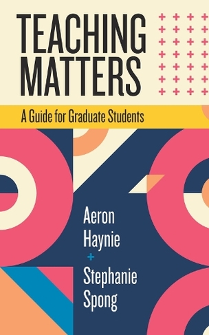 Teaching Matters: A Guide for Graduate Students (Teaching and Learning in Higher Education)