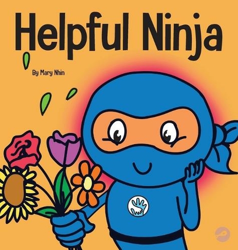 Helpful Ninja: A Children's Book About Self Care and Self Love (Ninja Life Hacks 5)