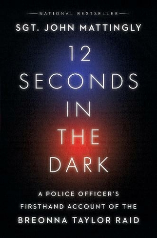 12 Seconds in the Dark: A Police Officer's Firsthand Account of the Breonna Taylor Raid