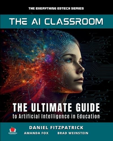 The AI Classroom: The Ultimate Guide to Artificial Intelligence in Education (The Everything Edtech 1)