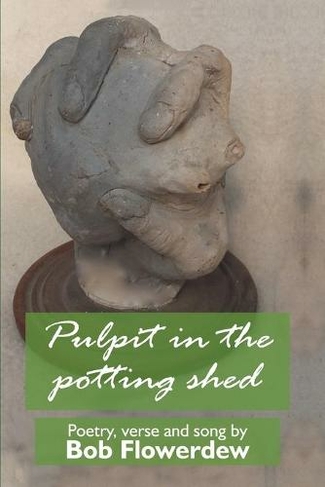 Pulpit in the potting shed: Poetry, verse and song by Bob Flowerdew