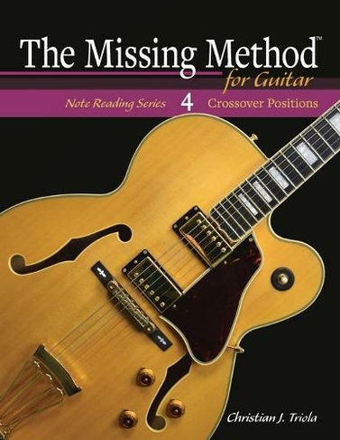The Missing Method for Guitar: Crossover Positions (The Missing Method for Guitar Note Reading 4)