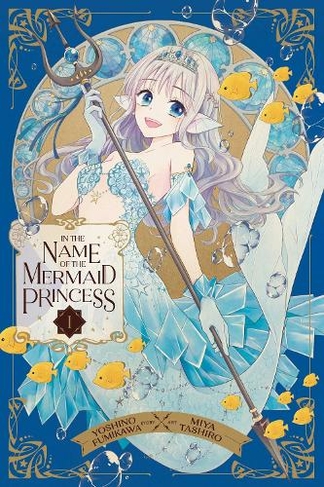 In the Name of the Mermaid Princess, Vol. 1: (In the Name of the Mermaid Princess 1)