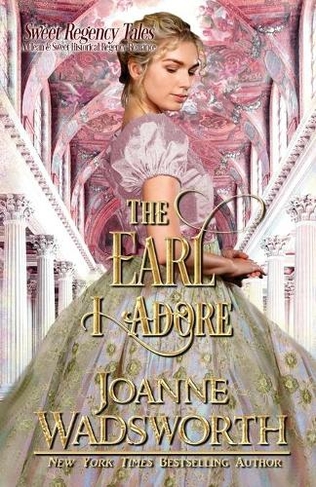 The Earl I Adore: A Clean & Sweet Historical Regency Romance (Sweet Regency Tales 2)