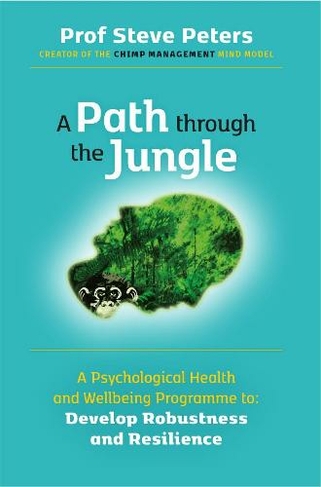 A Path through the Jungle: Psychological Health and Wellbeing Programme to Develop Robustness and Resilience: new release from bestselling author of The Chimp Paradox