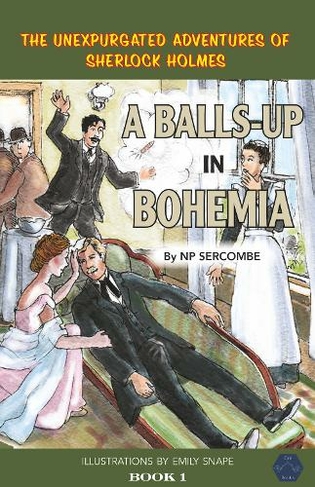 A Balls-up in Bohemia: (The Unexpurgated Adventures of Sherlock Holmes 1)