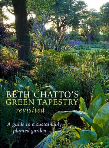 Beth Chatto's Green Tapestry Revisited: A Guide to a Sustainably Planted Garden